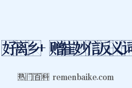 好离乡+赠崔妙信反义词是什么意思的图片